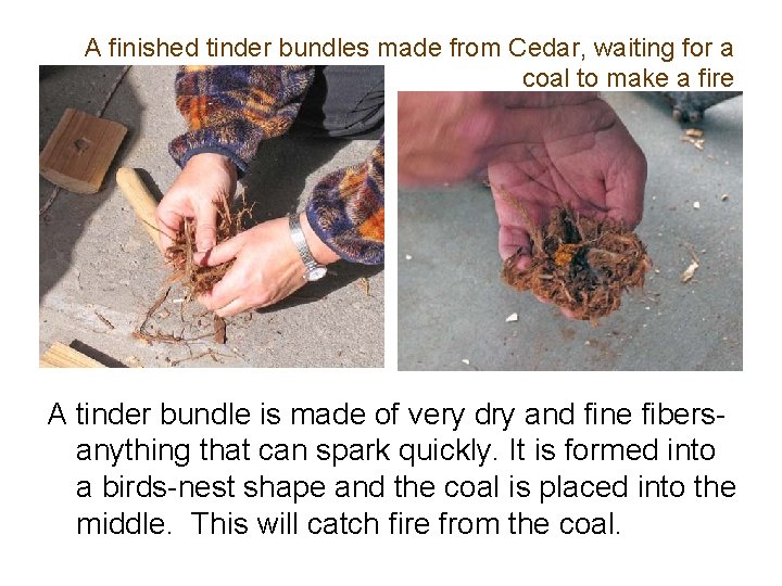 A finished tinder bundles made from Cedar, waiting for a coal to make a