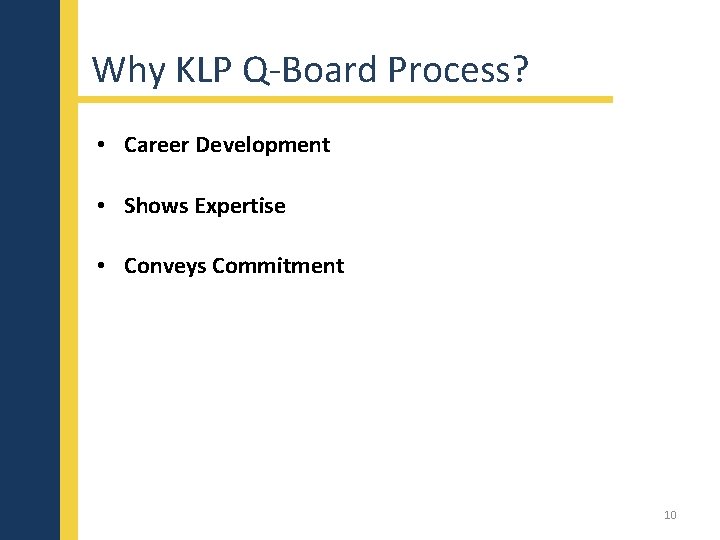 Why KLP Q-Board Process? • Career Development • Shows Expertise • Conveys Commitment 10