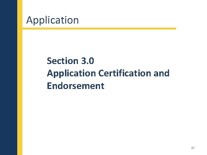 Application Section 3. 0 Application Certification and Endorsement 39 