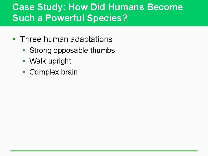 Case Study: How Did Humans Become Such a Powerful Species? § Three human adaptations