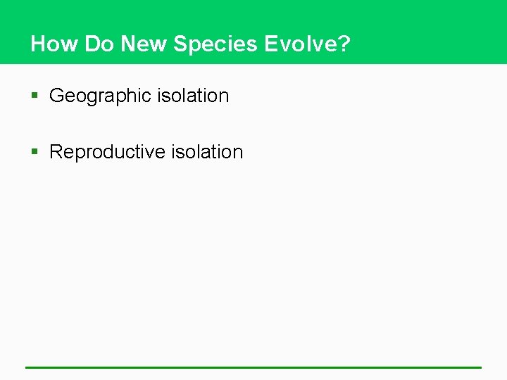 How Do New Species Evolve? § Geographic isolation § Reproductive isolation 