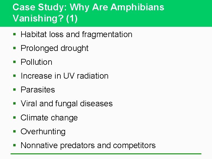 Case Study: Why Are Amphibians Vanishing? (1) § Habitat loss and fragmentation § Prolonged