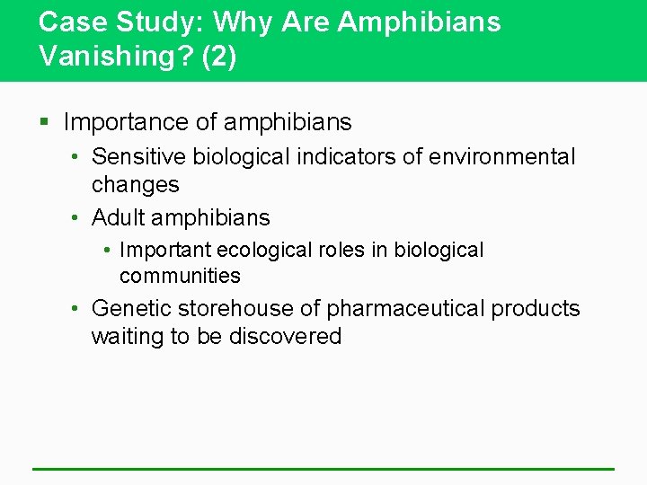 Case Study: Why Are Amphibians Vanishing? (2) § Importance of amphibians • Sensitive biological