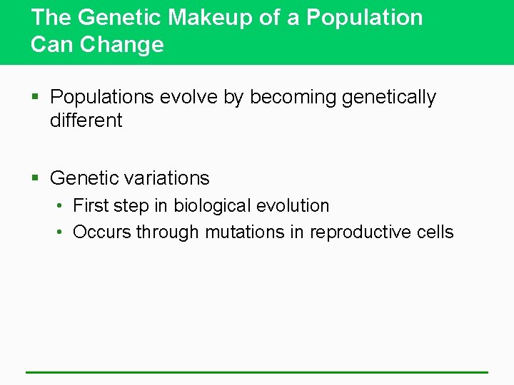 The Genetic Makeup of a Population Can Change § Populations evolve by becoming genetically
