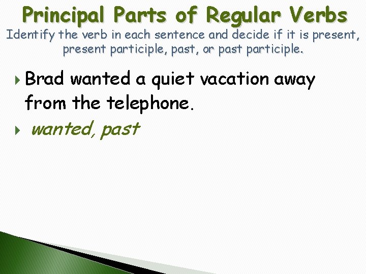 Principal Parts of Regular Verbs Identify the verb in each sentence and decide if