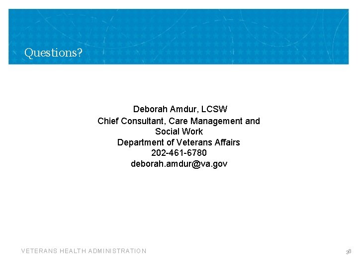 Questions? Deborah Amdur, LCSW Chief Consultant, Care Management and Social Work Department of Veterans