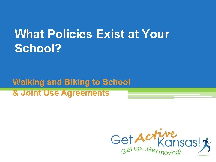 What Policies Exist at Your School? Walking and Biking to School & Joint Use