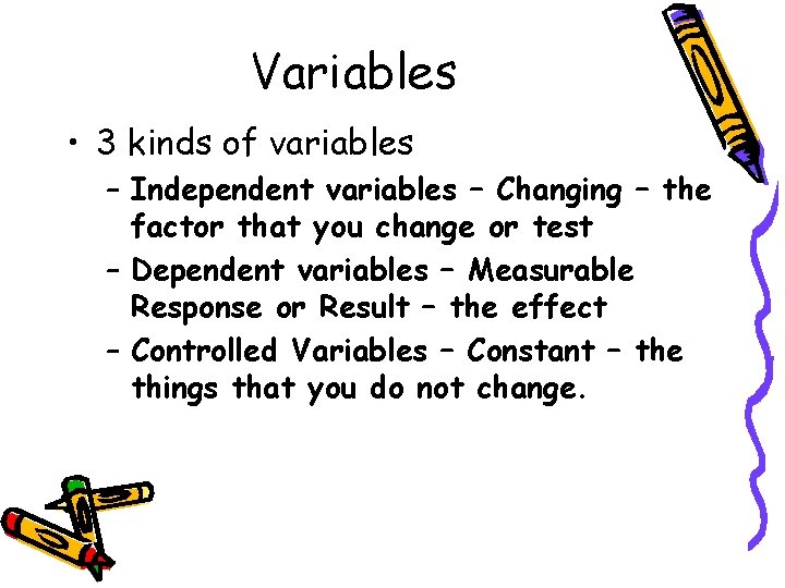 Variables • 3 kinds of variables – Independent variables – Changing – the factor