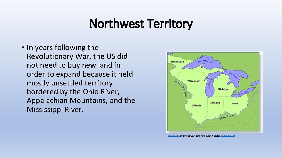 Northwest Territory • In years following the Revolutionary War, the US did not need
