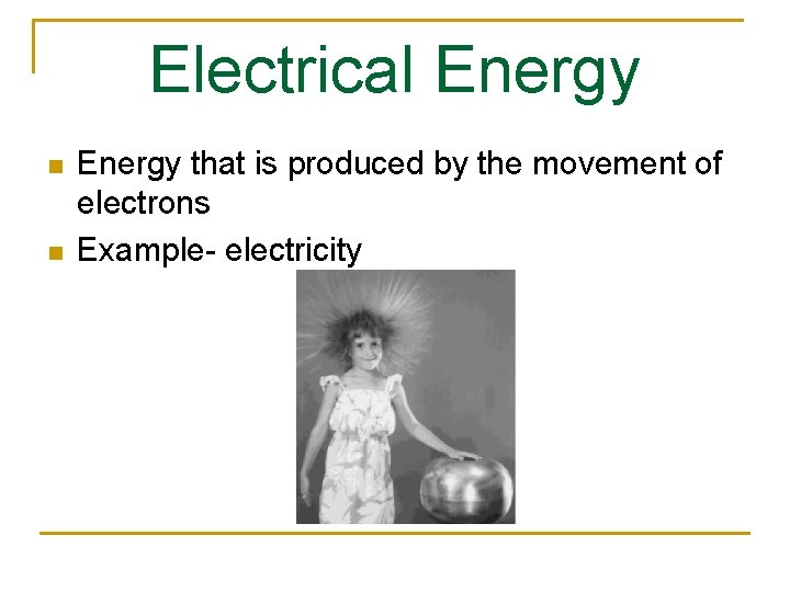 Electrical Energy n n Energy that is produced by the movement of electrons Example-