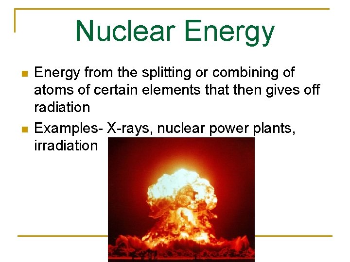 Nuclear Energy n n Energy from the splitting or combining of atoms of certain