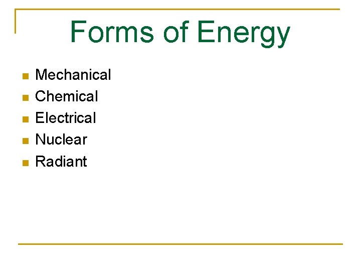 Forms of Energy n n n Mechanical Chemical Electrical Nuclear Radiant 