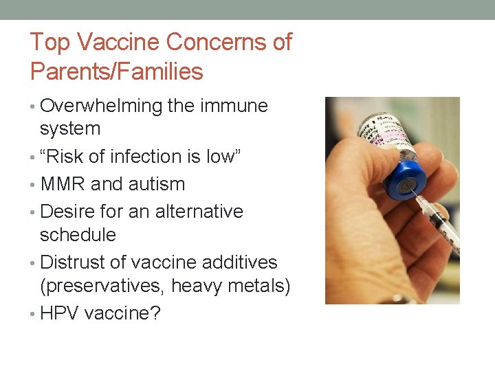 Top Vaccine Concerns of Parents/Families • Overwhelming the immune system • “Risk of infection
