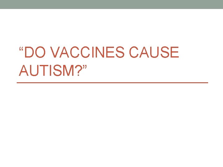 “DO VACCINES CAUSE AUTISM? ” 