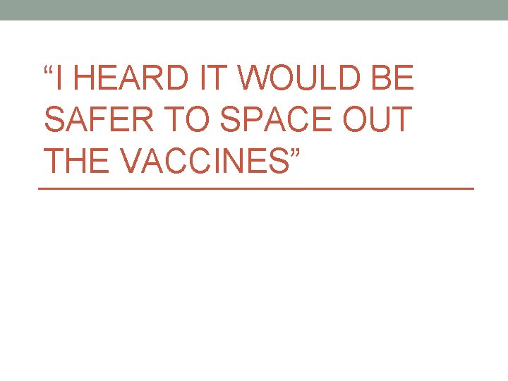 “I HEARD IT WOULD BE SAFER TO SPACE OUT THE VACCINES” 