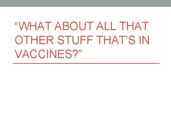 “WHAT ABOUT ALL THAT OTHER STUFF THAT’S IN VACCINES? ” 