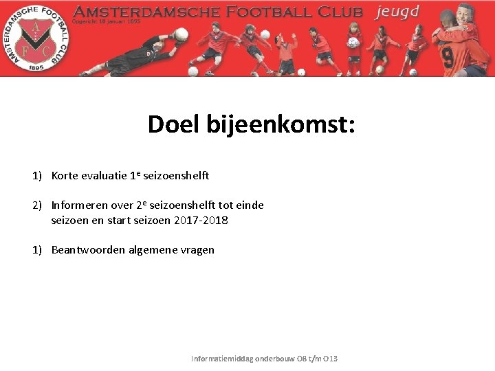 Doel bijeenkomst: 1) Korte evaluatie 1 e seizoenshelft 2) Informeren over 2 e seizoenshelft