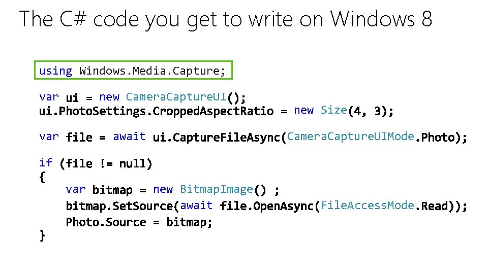 The C# code you get to write on Windows 8 using Windows. Media. Capture;