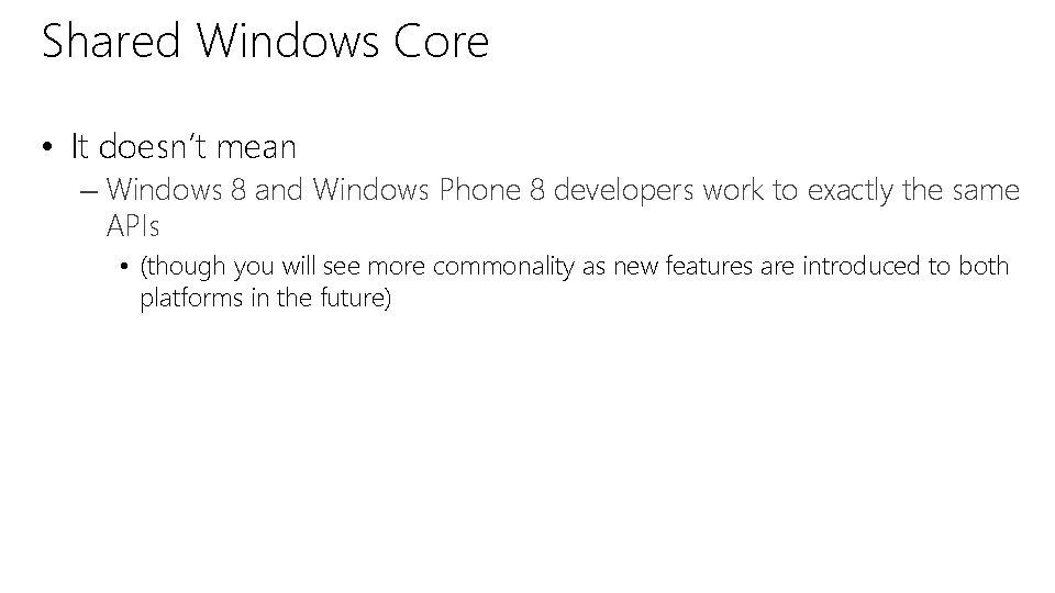 Shared Windows Core • It doesn’t mean – Windows 8 and Windows Phone 8