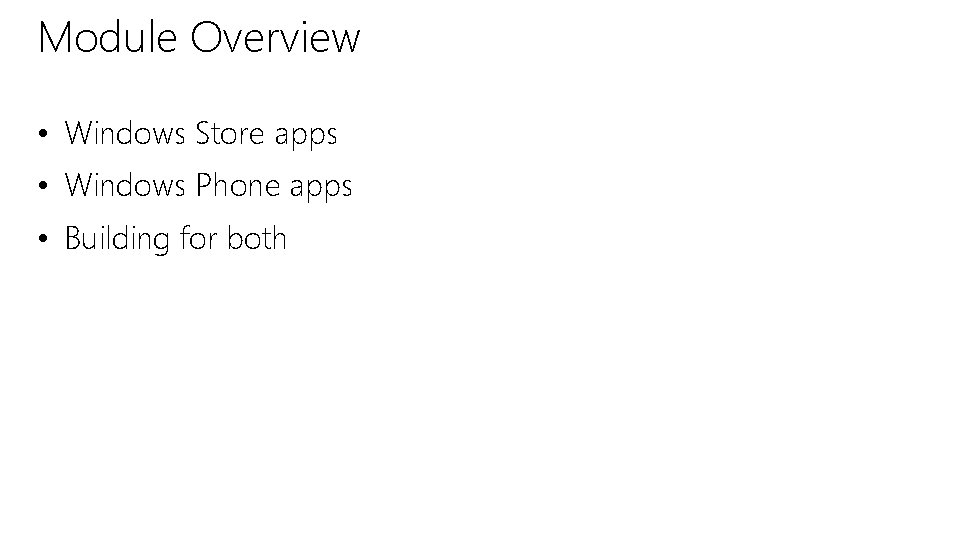 Module Overview • Windows Store apps • Windows Phone apps • Building for both