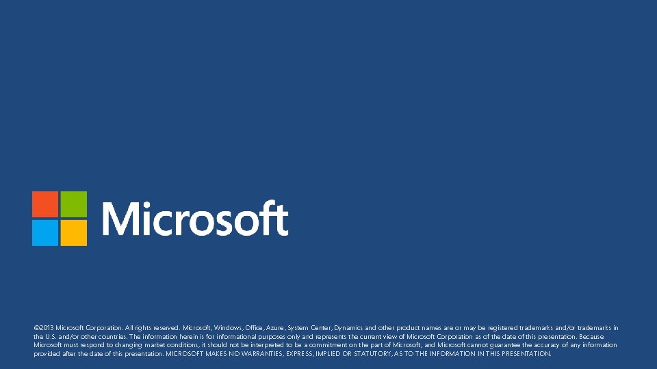 © 2013 Microsoft Corporation. All rights reserved. Microsoft, Windows, Office, Azure, System Center, Dynamics