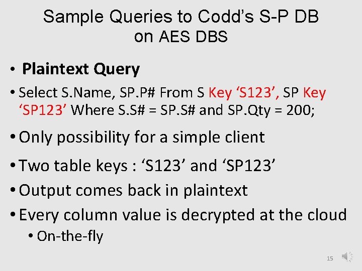 Sample Queries to Codd’s S-P DB on AES DBS • Plaintext Query • Select