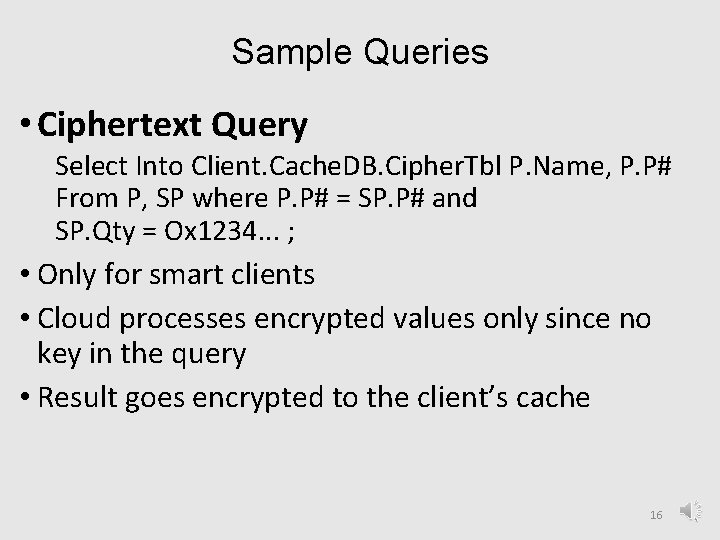 Sample Queries • Ciphertext Query Select Into Client. Cache. DB. Cipher. Tbl P. Name,