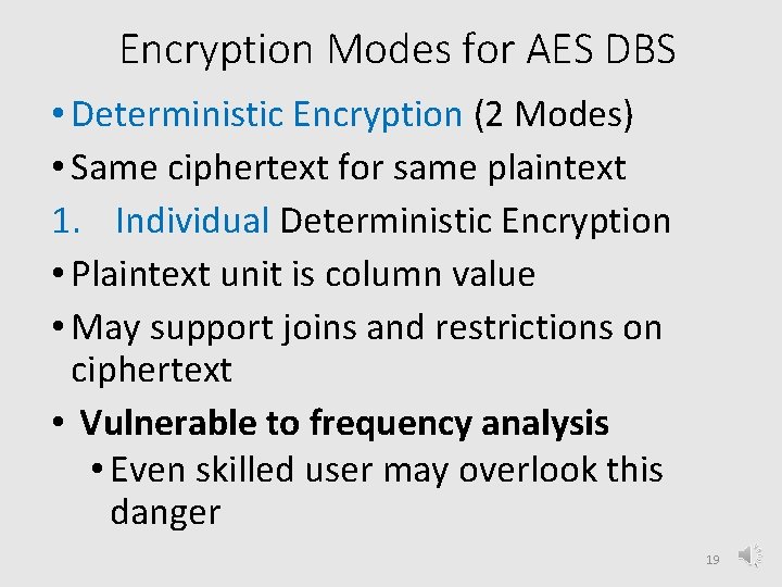 Encryption Modes for AES DBS • Deterministic Encryption (2 Modes) • Same ciphertext for