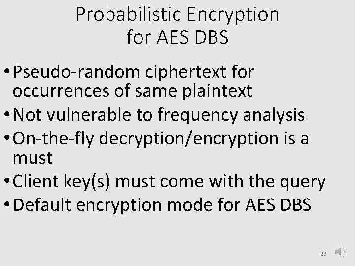 Probabilistic Encryption for AES DBS • Pseudo-random ciphertext for occurrences of same plaintext •
