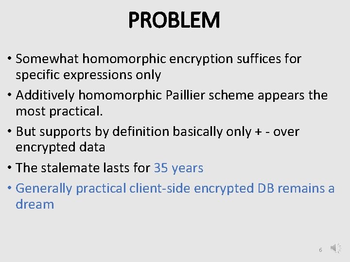 PROBLEM • Somewhat homomorphic encryption suffices for specific expressions only • Additively homomorphic Paillier