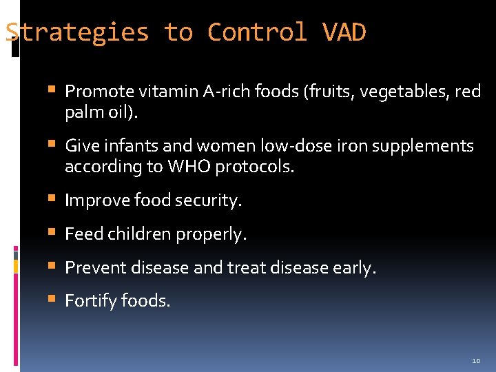 Strategies to Control VAD Promote vitamin A-rich foods (fruits, vegetables, red palm oil). Give