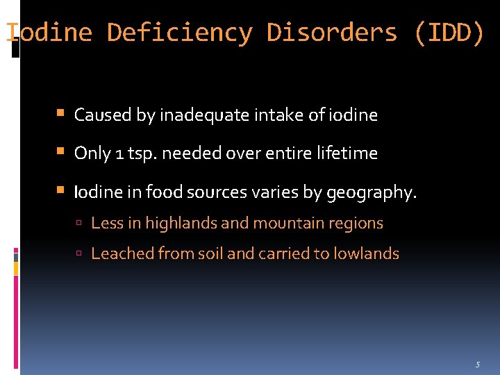 Iodine Deficiency Disorders (IDD) Caused by inadequate intake of iodine Only 1 tsp. needed