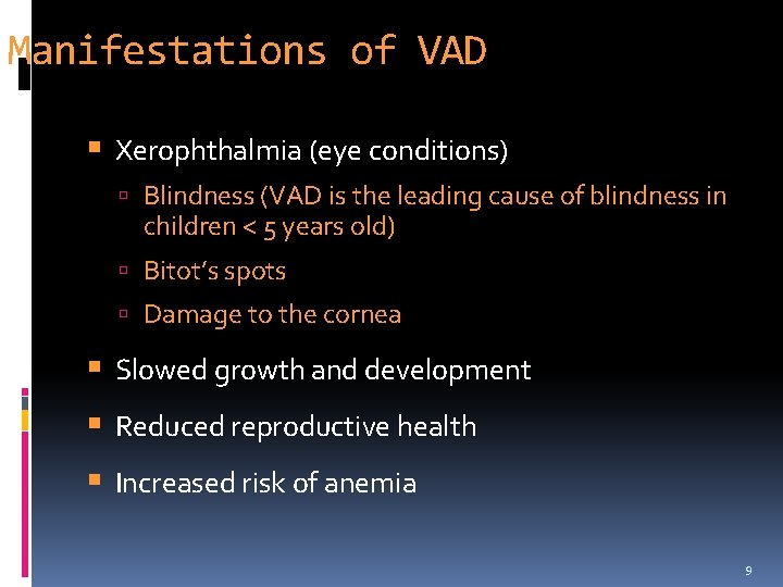 Manifestations of VAD Xerophthalmia (eye conditions) Blindness (VAD is the leading cause of blindness