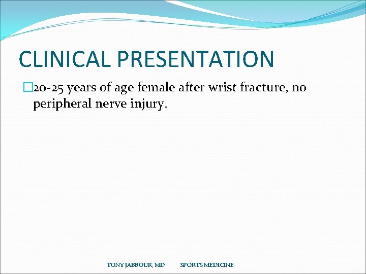 CLINICAL PRESENTATION � 20 -25 years of age female after wrist fracture, no peripheral