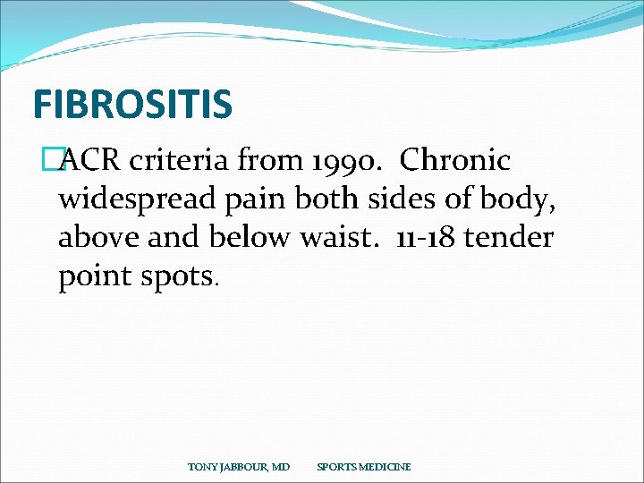 FIBROSITIS �ACR criteria from 1990. Chronic widespread pain both sides of body, above and