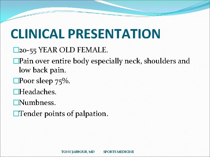 CLINICAL PRESENTATION � 20 -55 YEAR OLD FEMALE. �Pain over entire body especially neck,