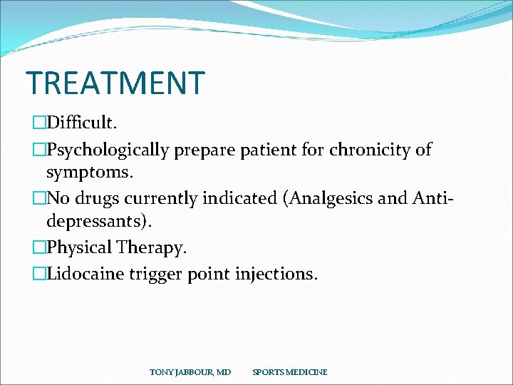 TREATMENT �Difficult. �Psychologically prepare patient for chronicity of symptoms. �No drugs currently indicated (Analgesics