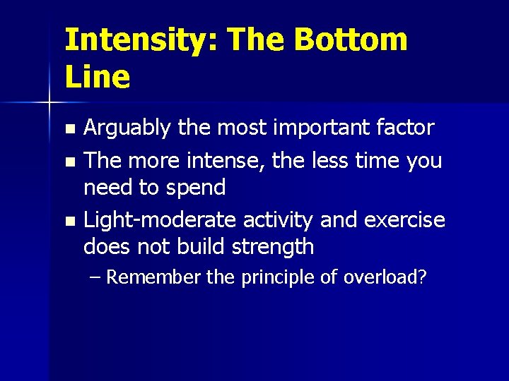Intensity: The Bottom Line Arguably the most important factor n The more intense, the