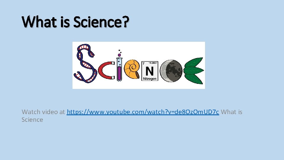 What is Science? Watch video at https: //www. youtube. com/watch? v=de 8 Oz. Om.