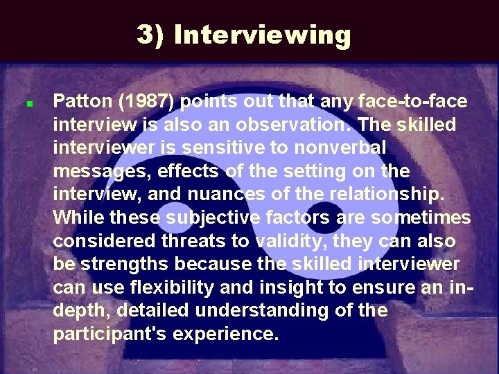 3) Interviewing n Patton (1987) points out that any face-to-face interview is also an