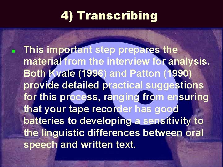 4) Transcribing n This important step prepares the material from the interview for analysis.