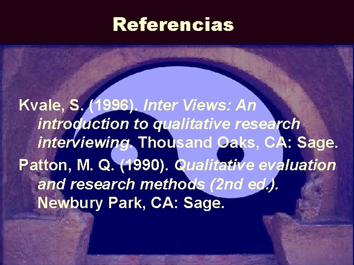 Referencias Kvale, S. (1996). Inter Views: An introduction to qualitative research interviewing. Thousand Oaks,