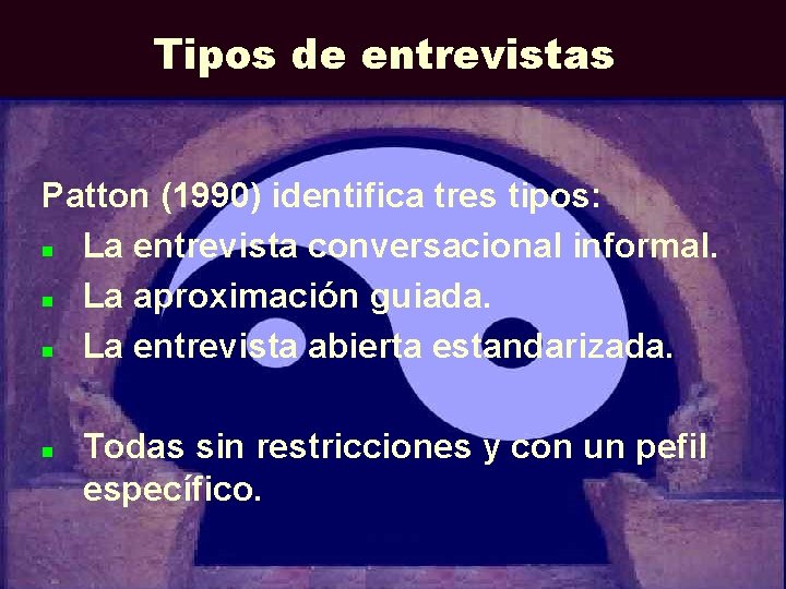 Tipos de entrevistas Patton (1990) identifica tres tipos: n La entrevista conversacional informal. n