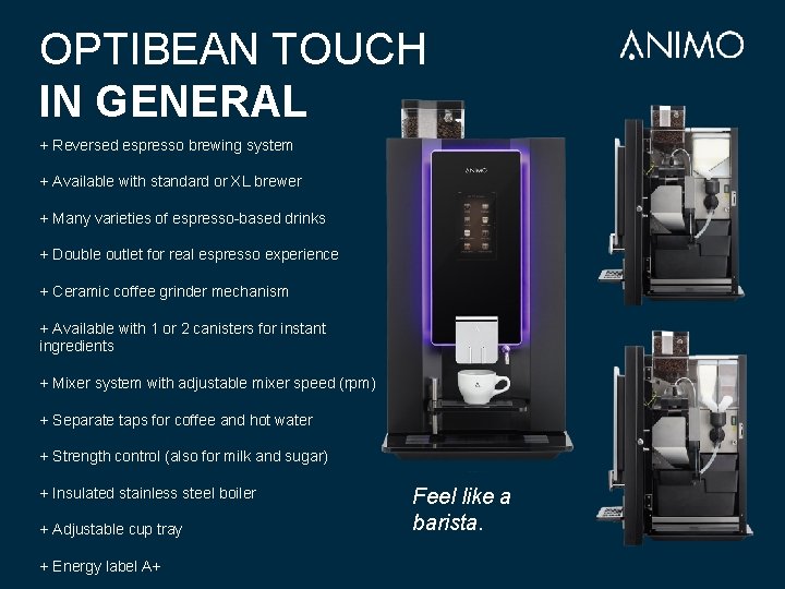 OPTIBEAN TOUCH IN GENERAL + Reversed espresso brewing system + Available with standard or