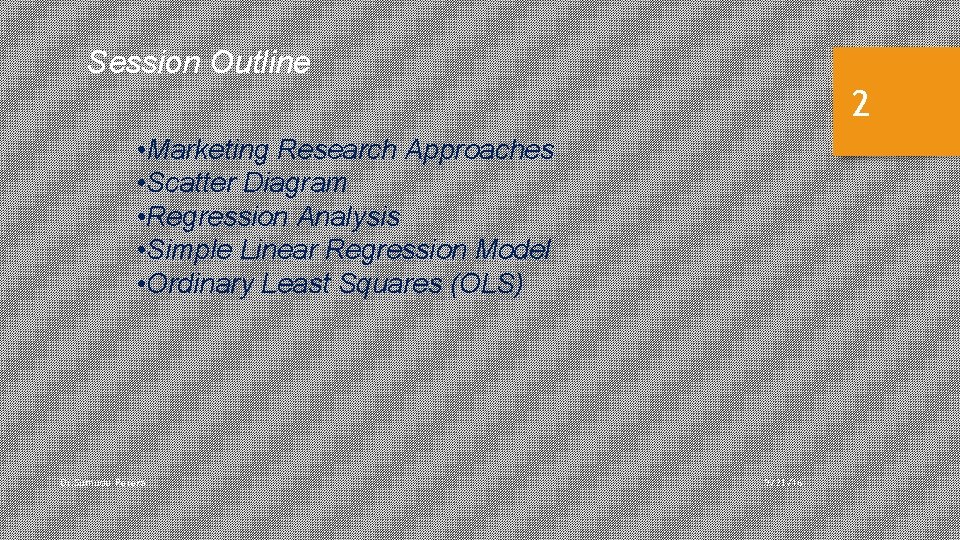 Session Outline 2 • Marketing Research Approaches • Scatter Diagram • Regression Analysis •