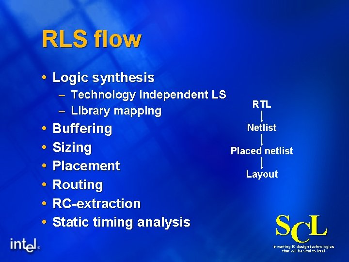 RLS flow Logic synthesis – Technology independent LS – Library mapping Buffering Sizing Placement
