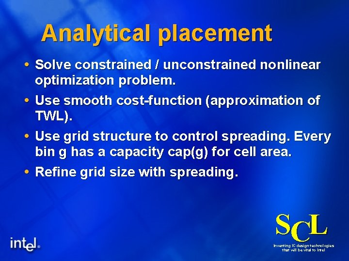 Analytical placement Solve constrained / unconstrained nonlinear optimization problem. Use smooth cost-function (approximation of