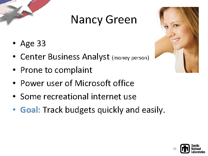 Nancy Green • • • Age 33 Center Business Analyst (money person) Prone to