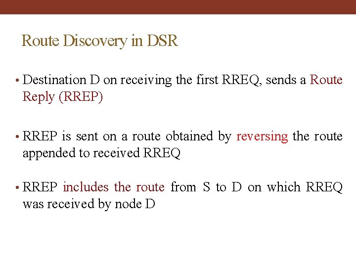 Route Discovery in DSR • Destination D on receiving the first RREQ, sends a