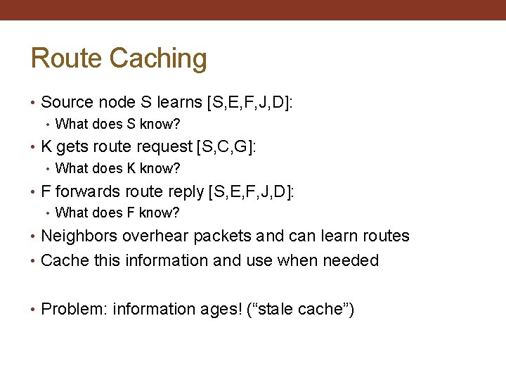 Route Caching • Source node S learns [S, E, F, J, D]: • What